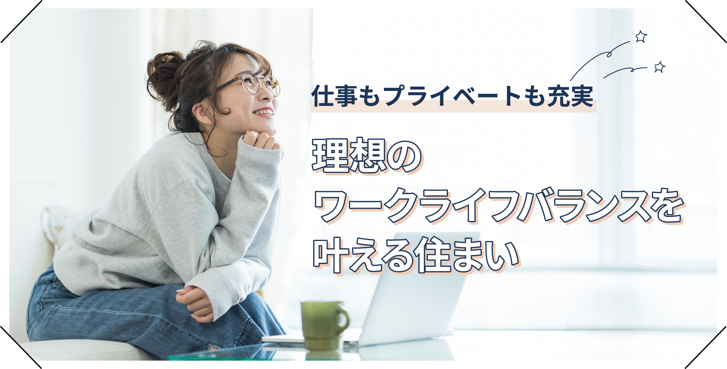 仕事もプライベートも充実。理想のワークライフバランスを叶える住まい